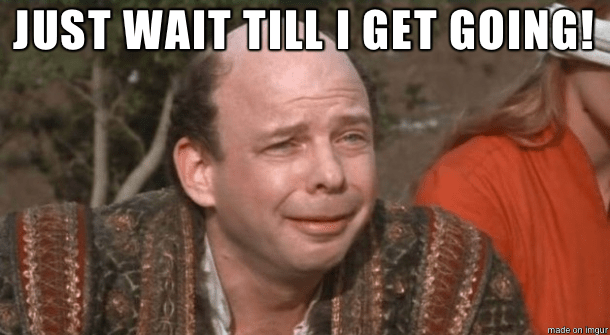 Vizzini: Just wait till I get going!